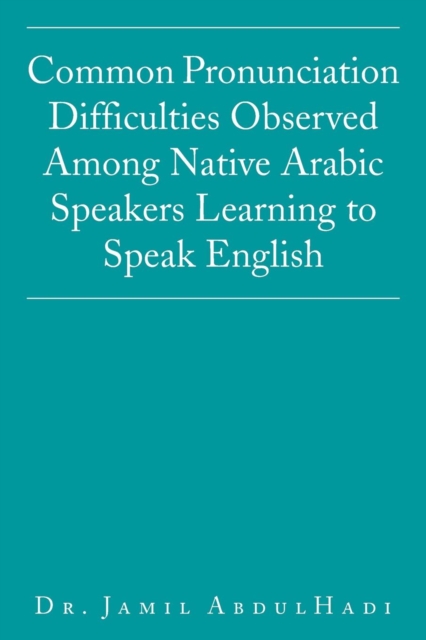 Common Pronunciation Difficulties Observed Among Native Arabic Speakers Learning to Speak English, Paperback / softback Book