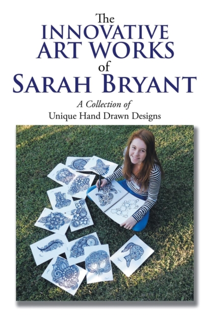 The Innovative Art Works of Sarah Bryant : A Collection of Unique Hand Drawn Designs, Paperback / softback Book