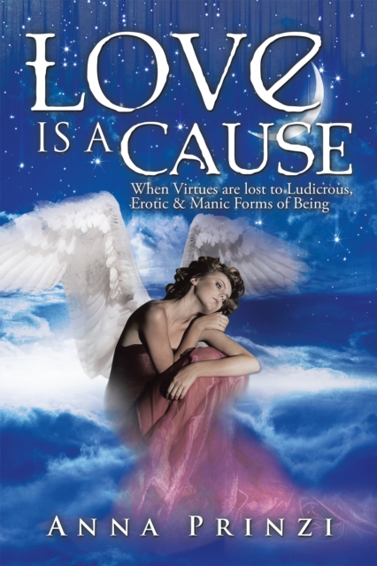 Love Is a Cause : When Virtues Are Lost to Ludicrous, Erotic & Manic Forms of Being, EPUB eBook