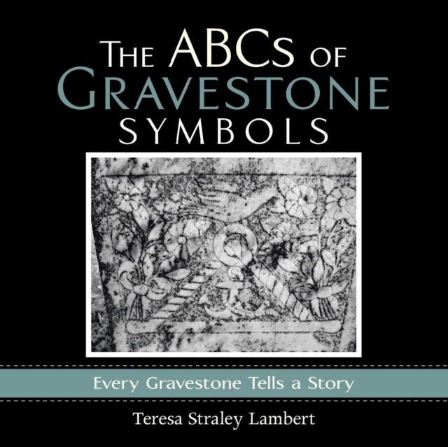 The ABCs of Gravestone Symbols : Every Gravestone Tells a Story, Paperback / softback Book