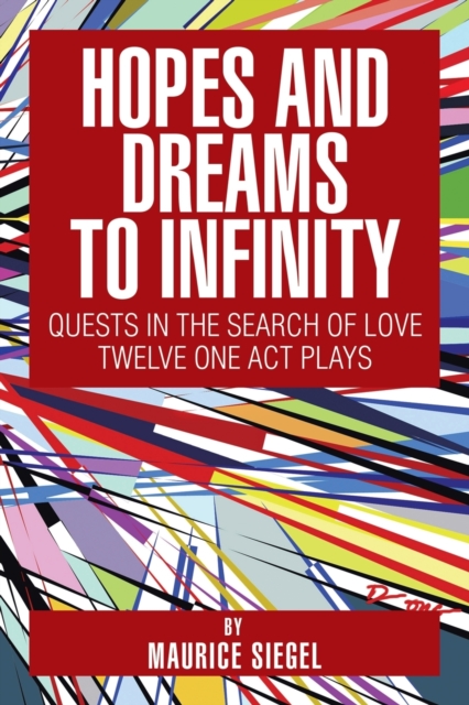 Hopes and Dreams to Infinity : Quests in the Search of Love Twelve One Act Plays, Paperback / softback Book
