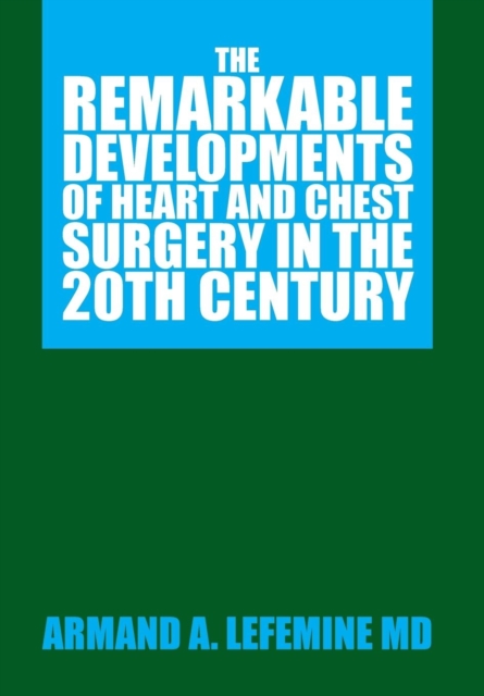 The Remarkable Developments of Heart and Chest Surgery in the 20th Century, Hardback Book