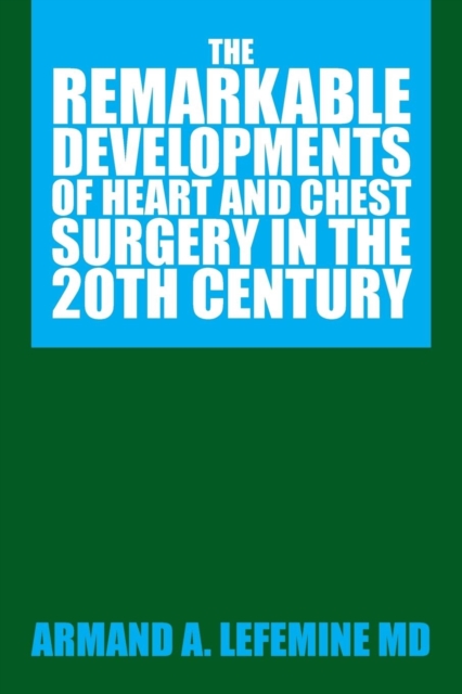 The Remarkable Developments of Heart and Chest Surgery in the 20th Century, Paperback / softback Book