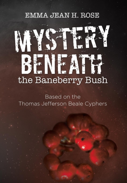 Mystery Beneath the Baneberry Bush : Based on the Thomas Jefferson Beale Cyphers, Hardback Book