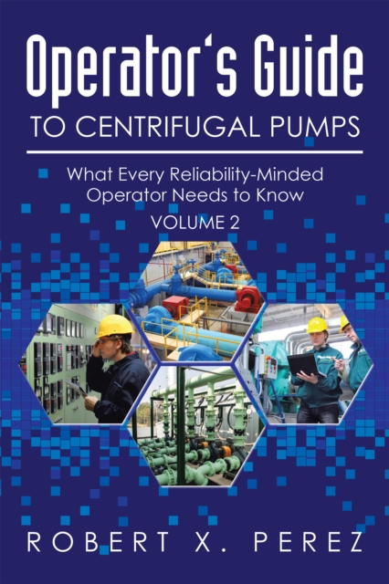 Operator'S Guide to Centrifugal Pumps, Volume 2 : What Every Reliability-Minded Operator Needs to Know, EPUB eBook