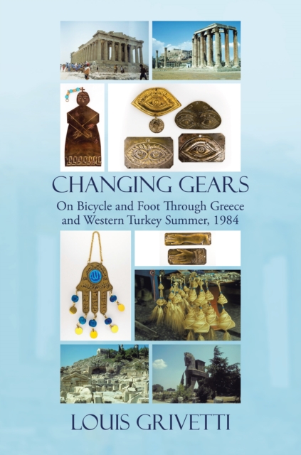 Changing Gears : On Bicycle and Foot Through Greece and Western Turkey Summer, 1984, EPUB eBook
