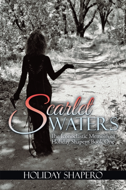 Scarlet Waters : The Iconoclastic Memoirs of Holiday Shapero Book One, EPUB eBook