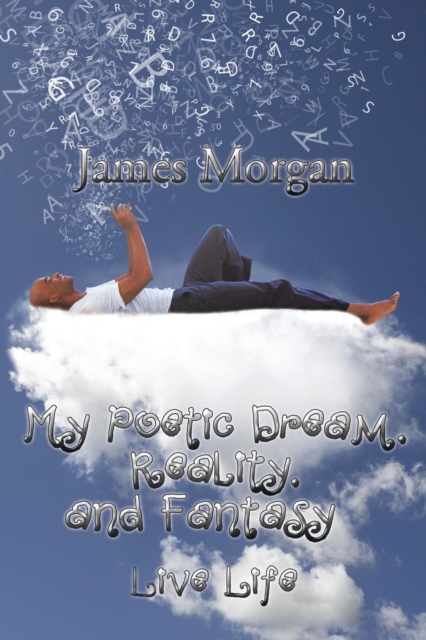 My Poetic Dream, Reality, and Fantasy : Live Life, Paperback / softback Book