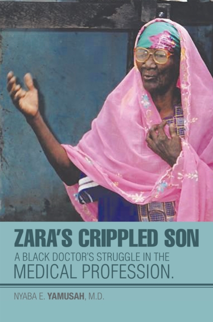 Zara'S Crippled Son : A Black Doctor'S Struggle in the Medical Profession, EPUB eBook