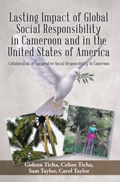 Lasting Impact of Global Social Responsibility in Cameroon and in the United States of America : Collaboration of Corporative Social Responsibility in Cameroon, EPUB eBook