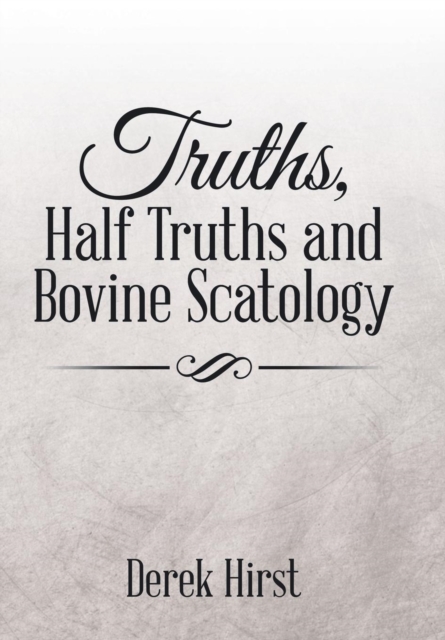Truths, Half Truths and Bovine Scatology, Hardback Book