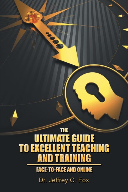 The Ultimate Guide to Excellent Teaching and Training : Face-To-Face and Online, Paperback / softback Book