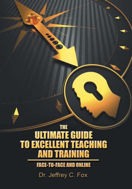 The Ultimate Guide to Excellent Teaching and Training : Face-To-Face and Online, Hardback Book