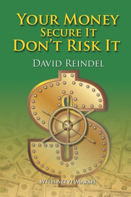 Your Money Secure It! Don'T Risk It!! : The Essential Guide to Play . . . Not Work                             During Your Retirement Years, EPUB eBook