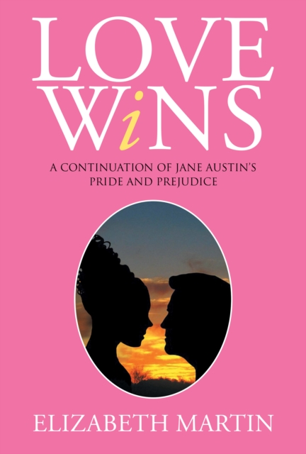 Love Wins : A Continuation of Jane Austen'S Pride and Prejudice, EPUB eBook