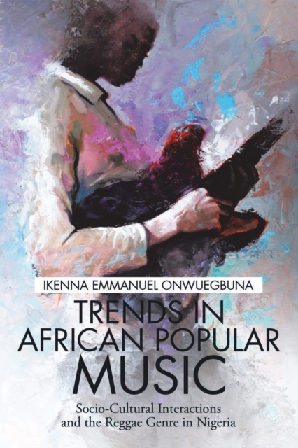 Trends in African Popular Music : Socio-Cultural Interactions and the Reggae Genre in Nigeria, EPUB eBook