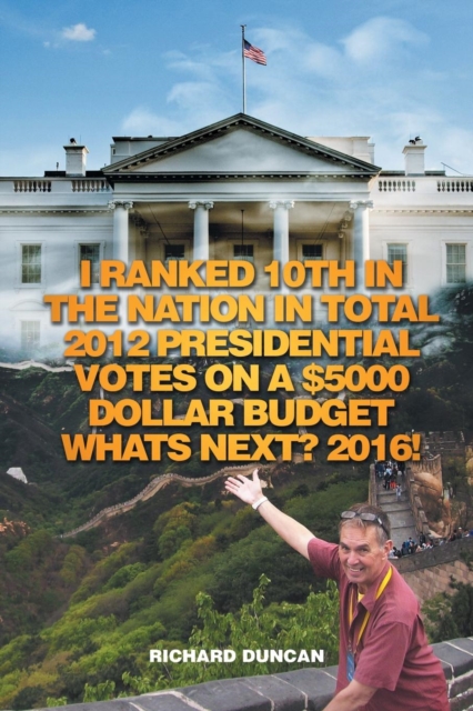 I Ranked 10th in the Nation in Total 2012 Presidential Votes on a $5000 Dollar Budget Whats Next? 2016!, Paperback / softback Book