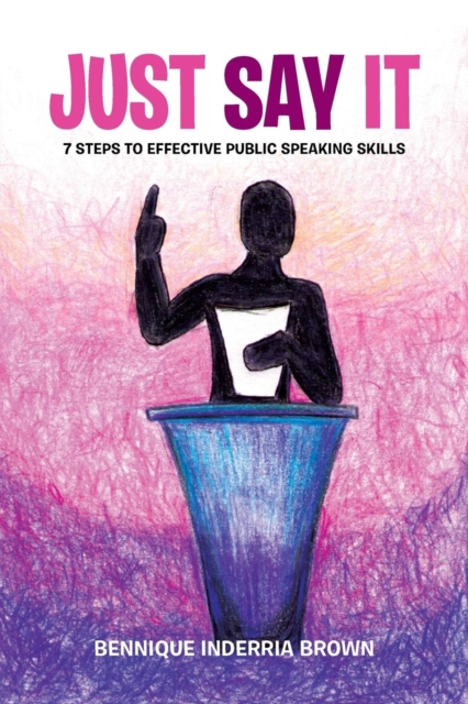 Just Say It : 7 Steps to Effective Public Speaking Skills, Paperback / softback Book