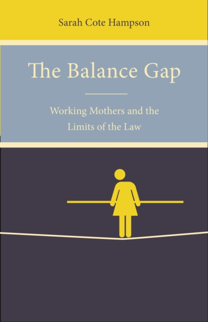 The Balance Gap : Working Mothers and the Limits of the Law, Hardback Book