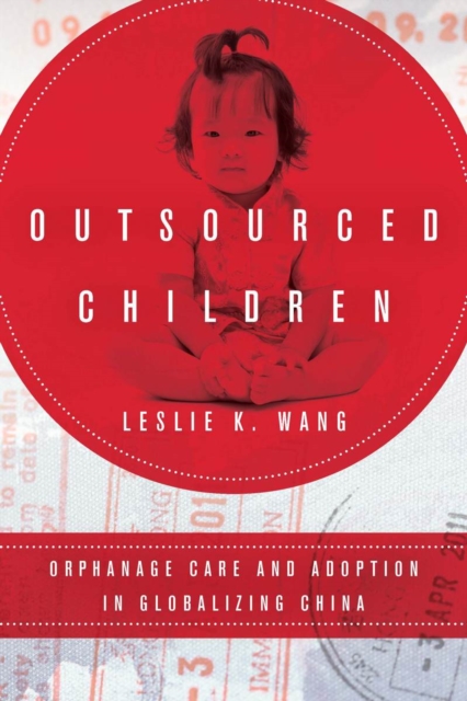 Outsourced Children : Orphanage Care and Adoption in Globalizing China, Paperback / softback Book