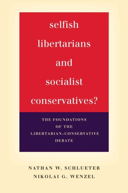 Selfish Libertarians and Socialist Conservatives? : The Foundations of the Libertarian-Conservative Debate, Paperback / softback Book