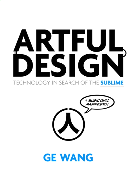 Artful Design : Technology in Search of the Sublime, A MusiComic Manifesto, Paperback / softback Book