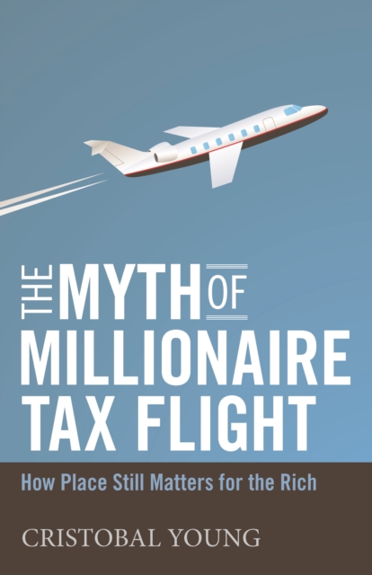 The Myth of Millionaire Tax Flight : How Place Still Matters for the Rich, Hardback Book