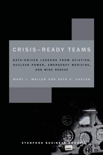 Crisis-Ready Teams : Data-Driven Lessons from Aviation, Nuclear Power, Emergency Medicine, and Mine Rescue, Hardback Book