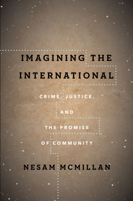 Imagining the International : Crime, Justice, and the Promise of Community, Hardback Book