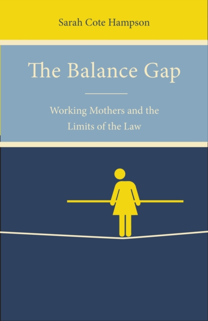 The Balance Gap : Working Mothers and the Limits of the Law, Paperback / softback Book