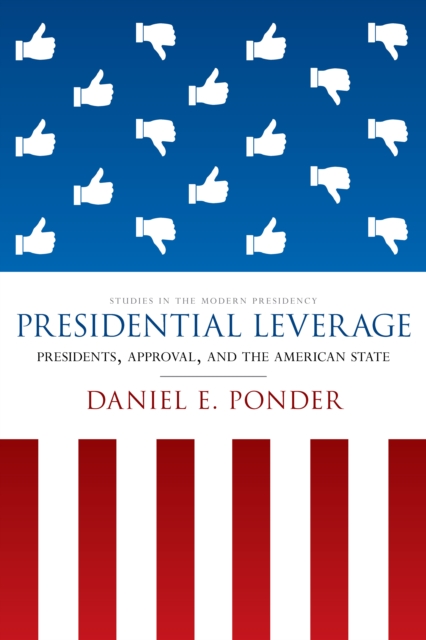 Presidential Leverage : Presidents, Approval, and the American State, Hardback Book