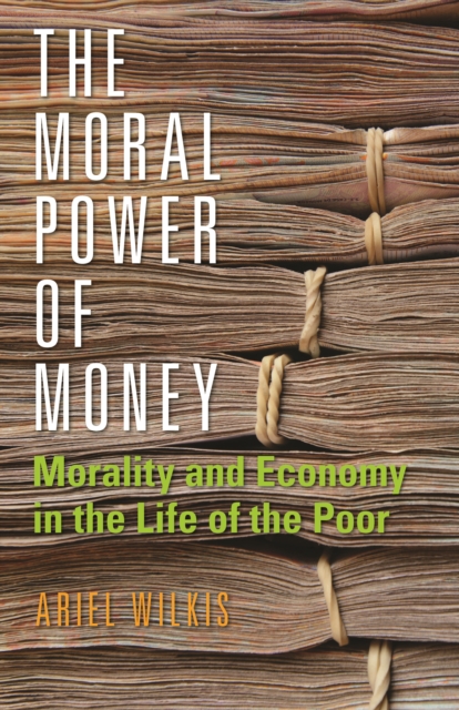 The Moral Power of Money : Morality and Economy in the Life of the Poor, Hardback Book