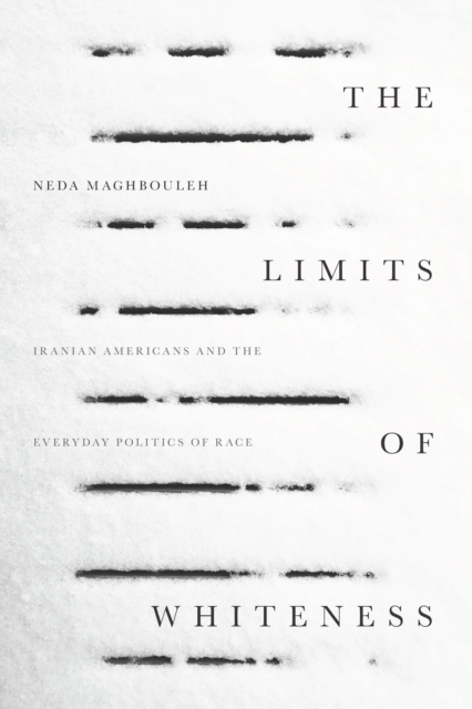 The Limits of Whiteness : Iranian Americans and the Everyday Politics of Race, Paperback / softback Book
