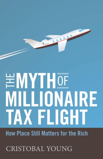 The Myth of Millionaire Tax Flight : How Place Still Matters for the Rich, Paperback / softback Book