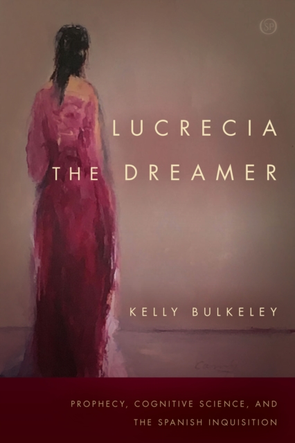 Lucrecia the Dreamer : Prophecy, Cognitive Science, and the Spanish Inquisition, Paperback / softback Book