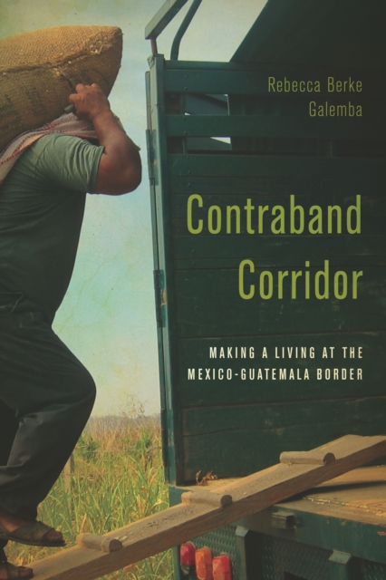 Contraband Corridor : Making a Living at the Mexico--Guatemala Border, Paperback / softback Book