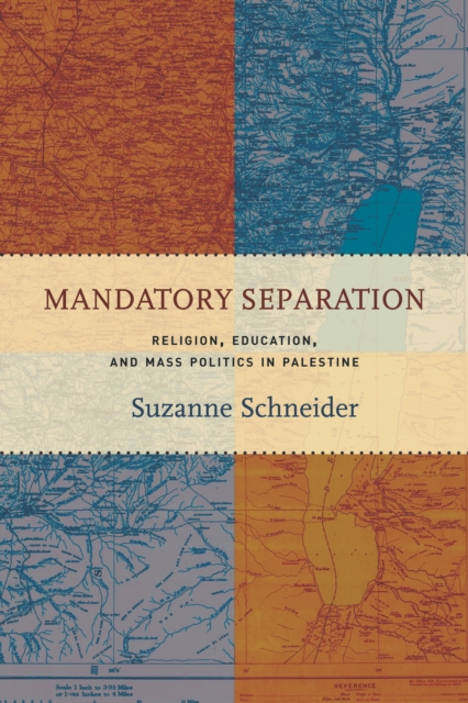Mandatory Separation : Religion, Education, and Mass Politics in Palestine, Hardback Book