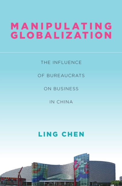 Manipulating Globalization : The Influence of Bureaucrats on Business in China, Hardback Book