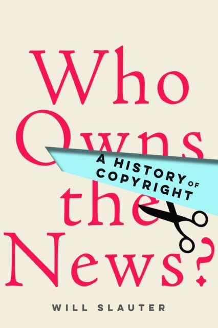 Who Owns the News? : A History of Copyright, Hardback Book