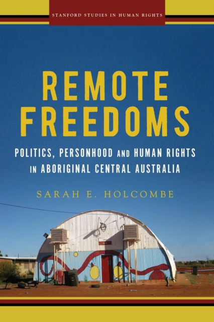 Remote Freedoms : Politics, Personhood and Human Rights in Aboriginal Central Australia, Hardback Book