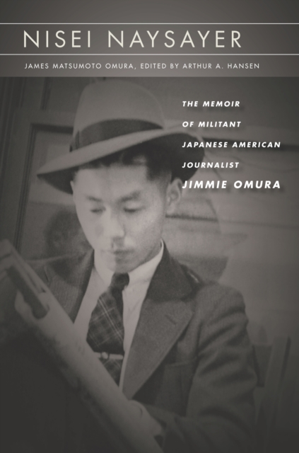 Nisei Naysayer : The Memoir of Militant Japanese American Journalist Jimmie Omura, Paperback / softback Book