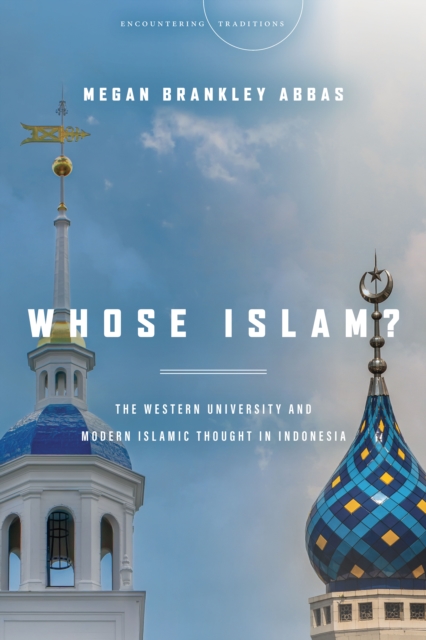 Whose Islam? : The Western University and Modern Islamic Thought in Indonesia, Hardback Book