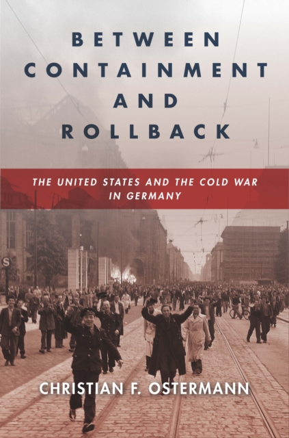 Between Containment and Rollback : The United States and the Cold War in Germany, Hardback Book