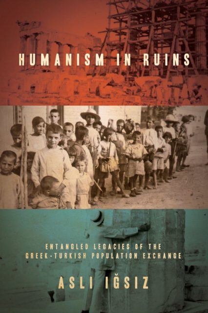Humanism in Ruins : Entangled Legacies of the Greek-Turkish Population Exchange, Paperback / softback Book
