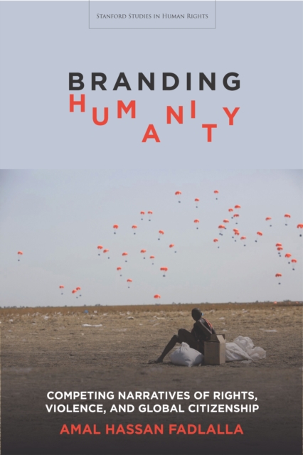 Branding Humanity : Competing Narratives of Rights, Violence, and Global Citizenship, Paperback / softback Book