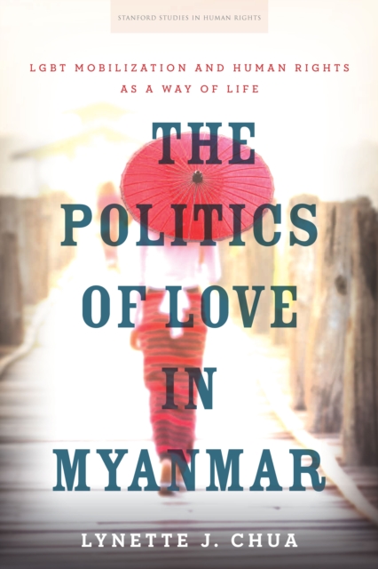 The Politics of Love in Myanmar : LGBT Mobilization and Human Rights as a Way of Life, Paperback / softback Book