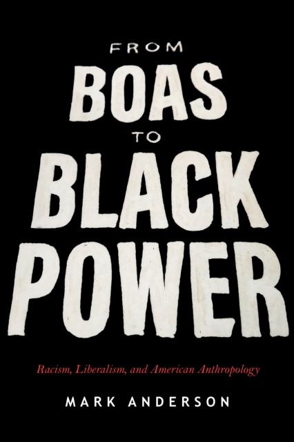 From Boas to Black Power : Racism, Liberalism, and American Anthropology, Paperback / softback Book