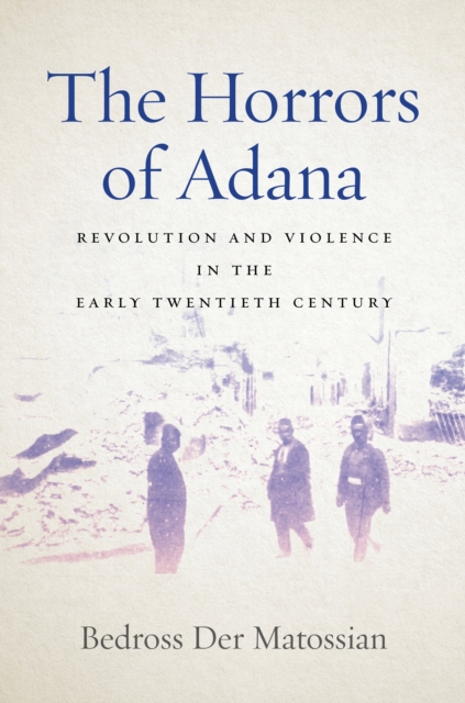 The Horrors of Adana : Revolution and Violence in the Early Twentieth Century, Hardback Book