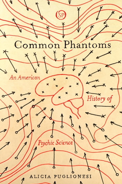 Common Phantoms : An American History of Psychic Science, Hardback Book