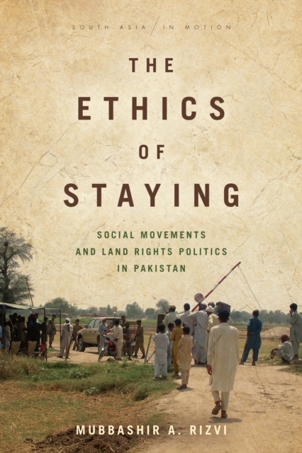 The Ethics of Staying : Social Movements and Land Rights Politics in Pakistan, PDF eBook